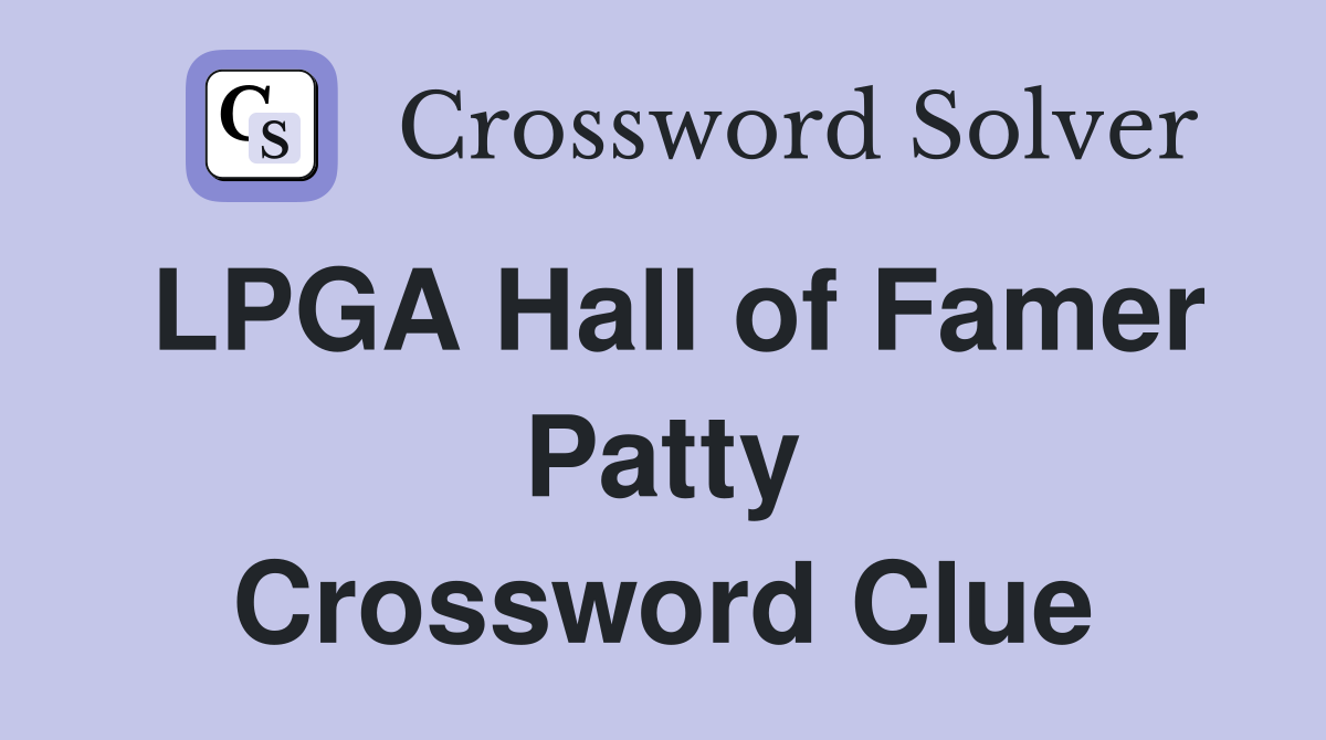 LPGA Hall of Famer Patty Crossword Clue