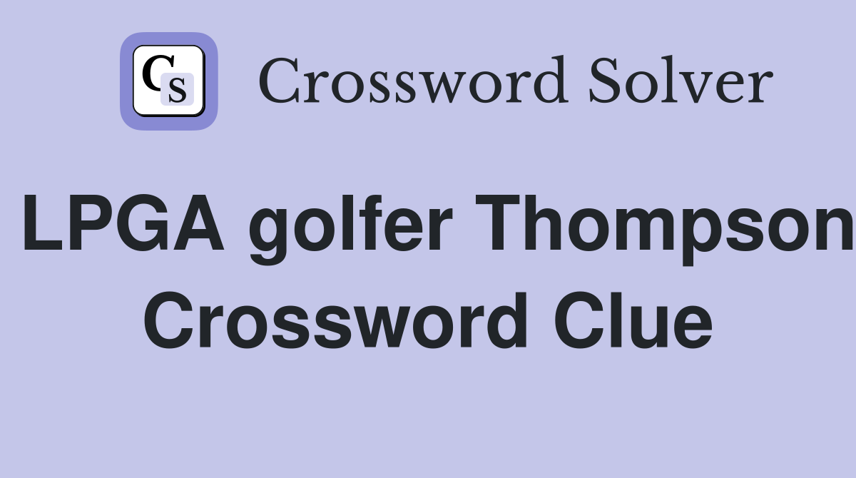 LPGA golfer Thompson Crossword Clue