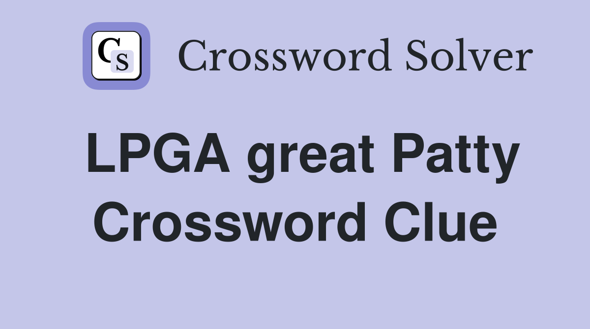 LPGA great Patty Crossword Clue