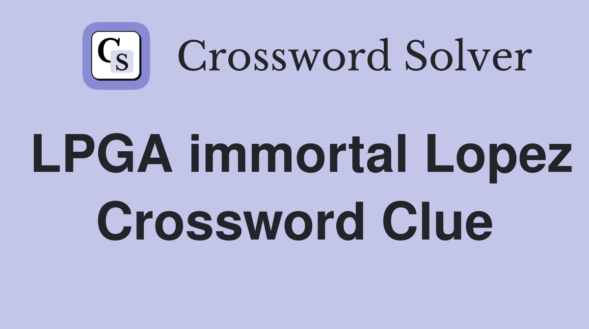 LPGA immortal Lopez Crossword Clue