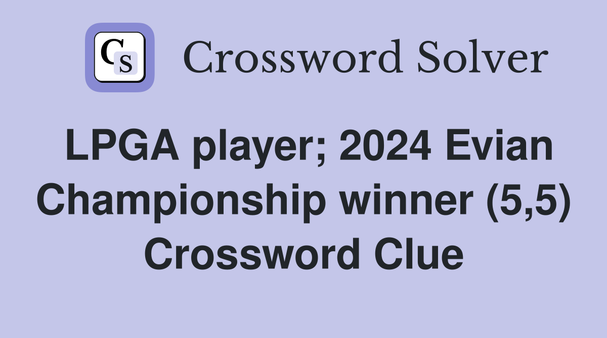 LPGA player; 2024 Evian Championship winner (5,5) Crossword Clue