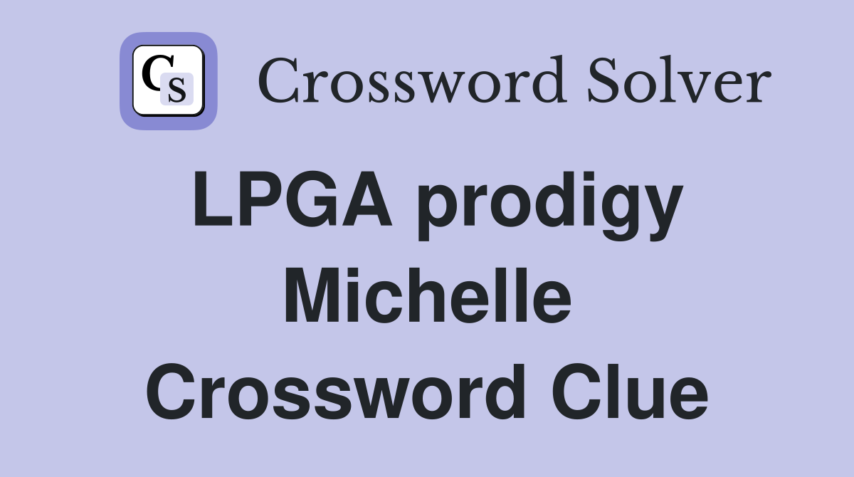 LPGA prodigy Michelle Crossword Clue