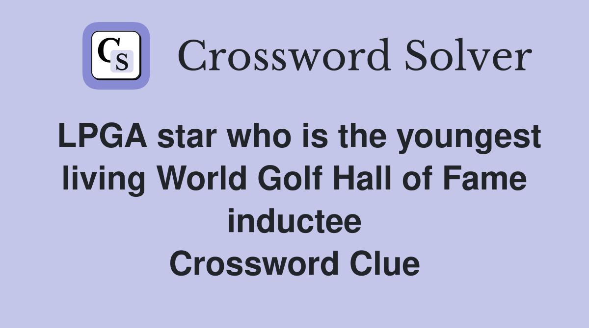 LPGA star who is the youngest living World Golf Hall of Fame inductee Crossword Clue