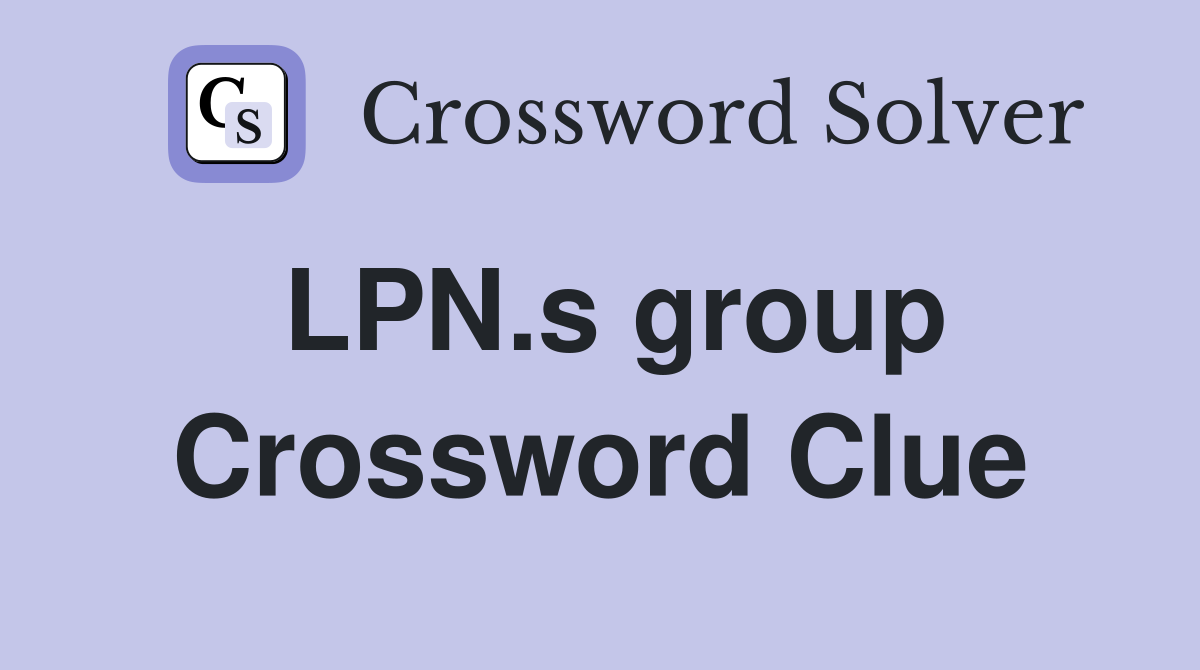 LPN.s group Crossword Clue