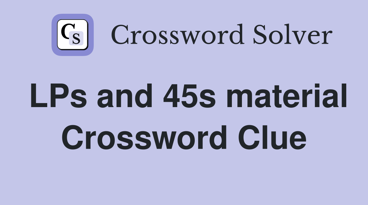 LPs and 45s material Crossword Clue