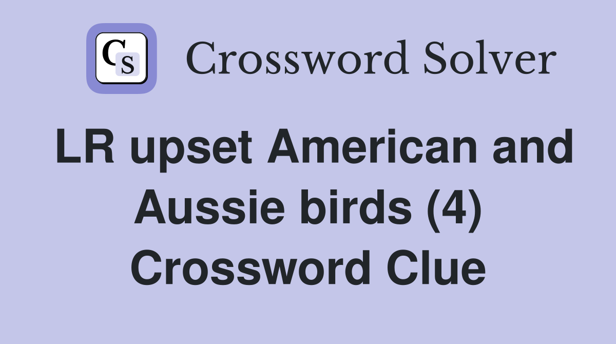 LR upset American and Aussie birds (4) Crossword Clue