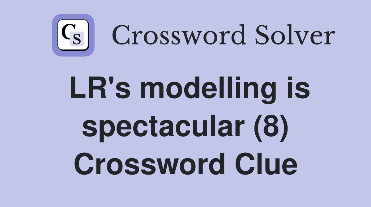LR's modelling is spectacular (8) Crossword Clue