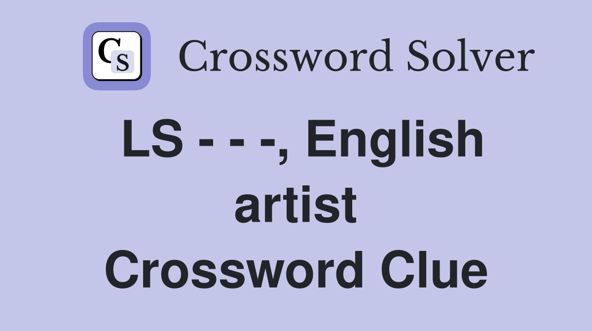 LS - - -, English artist Crossword Clue