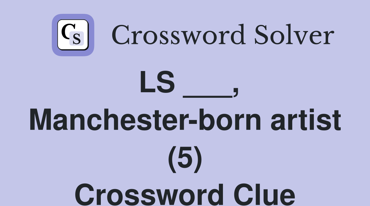 LS ___, Manchester-born artist (5) Crossword Clue