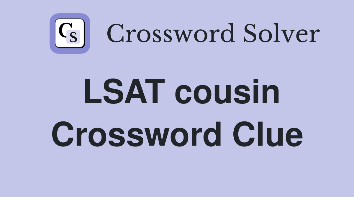 LSAT cousin Crossword Clue