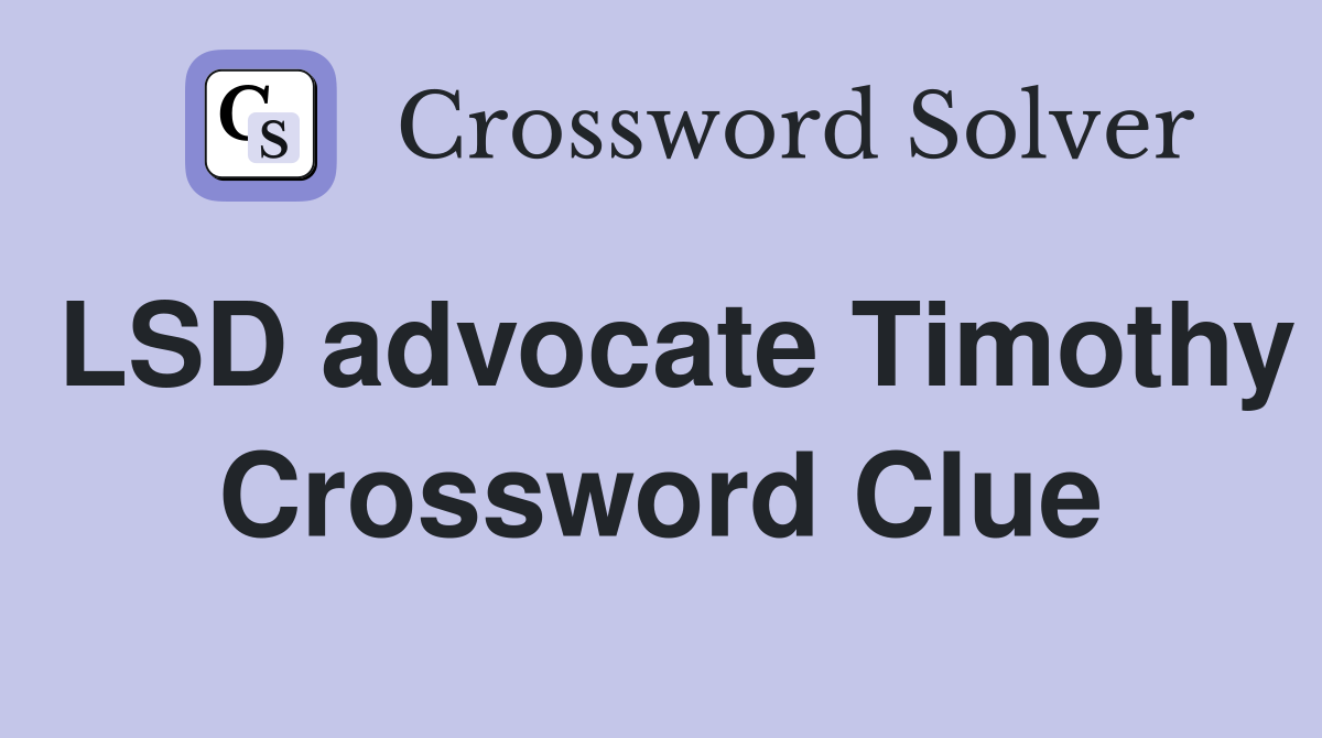 LSD advocate Timothy Crossword Clue