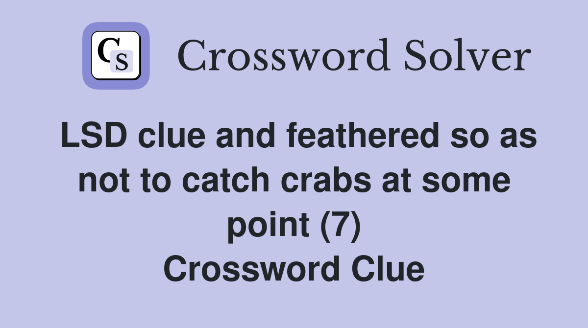 LSD clue and feathered so as not to catch crabs at some point (7) Crossword Clue