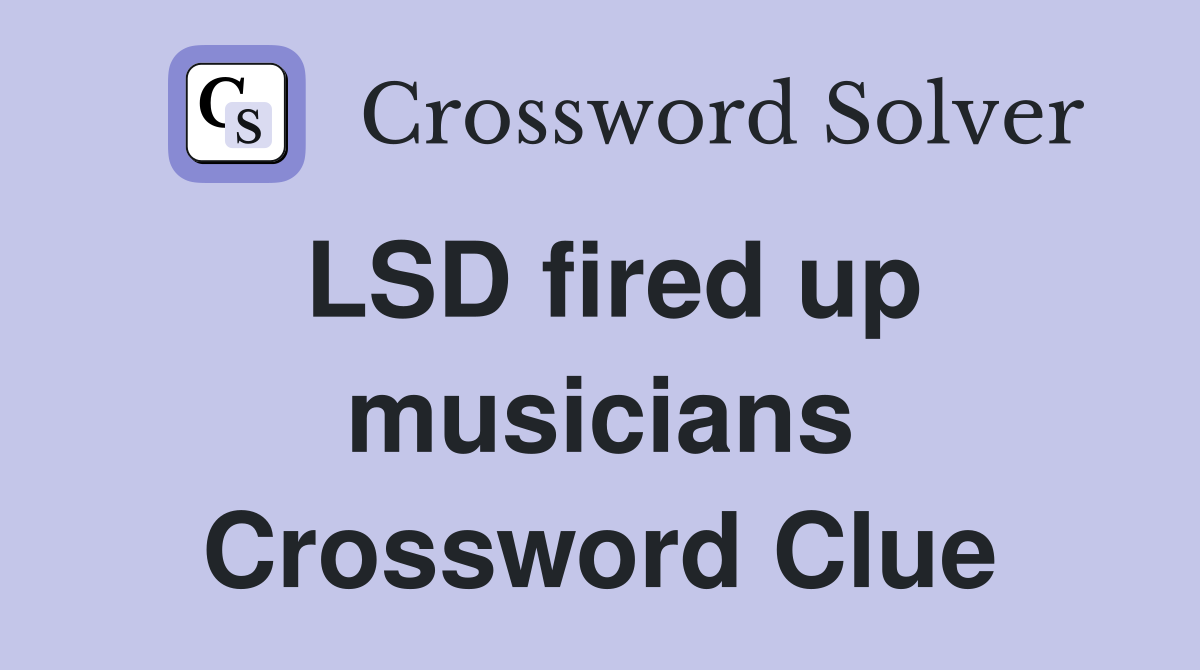 LSD fired up musicians Crossword Clue
