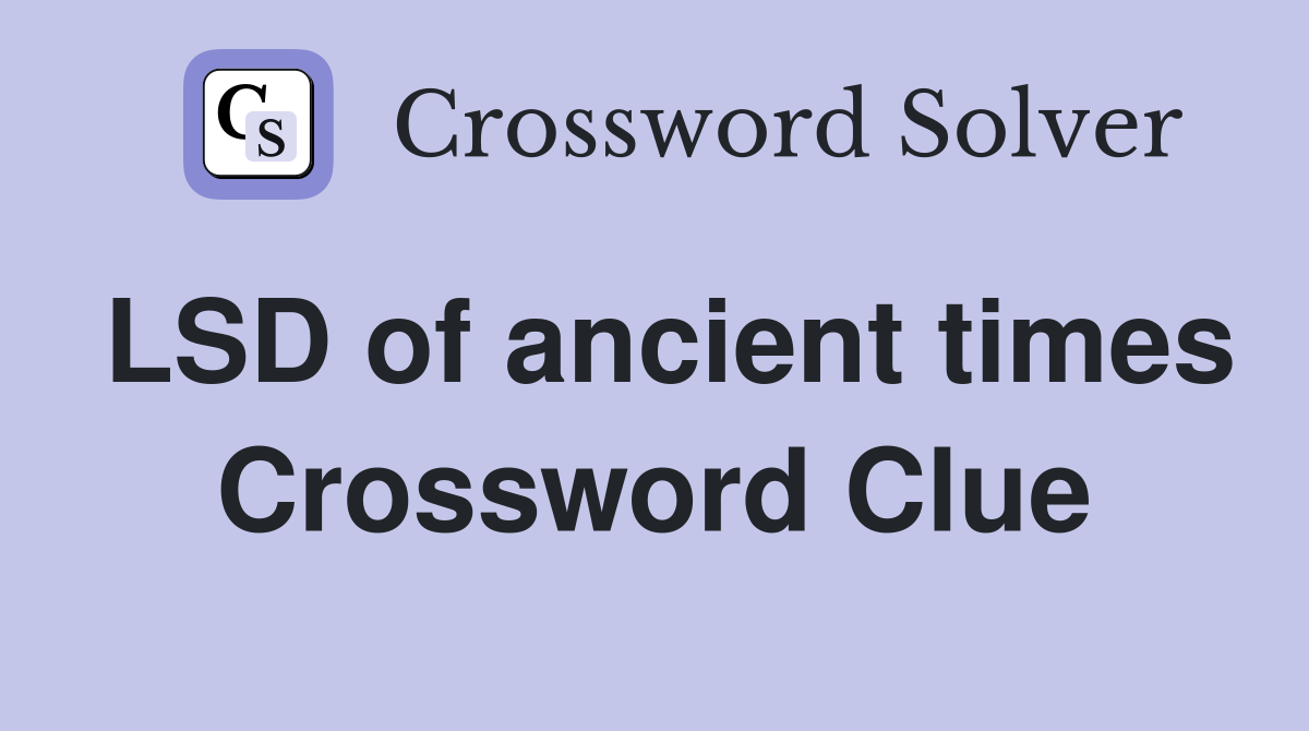 LSD of ancient times Crossword Clue