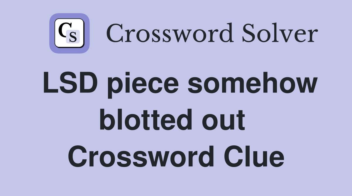 LSD piece somehow blotted out  Crossword Clue