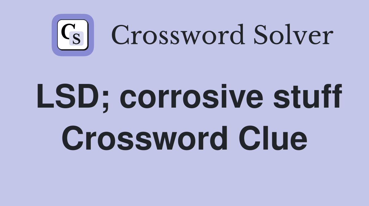 LSD; corrosive stuff Crossword Clue