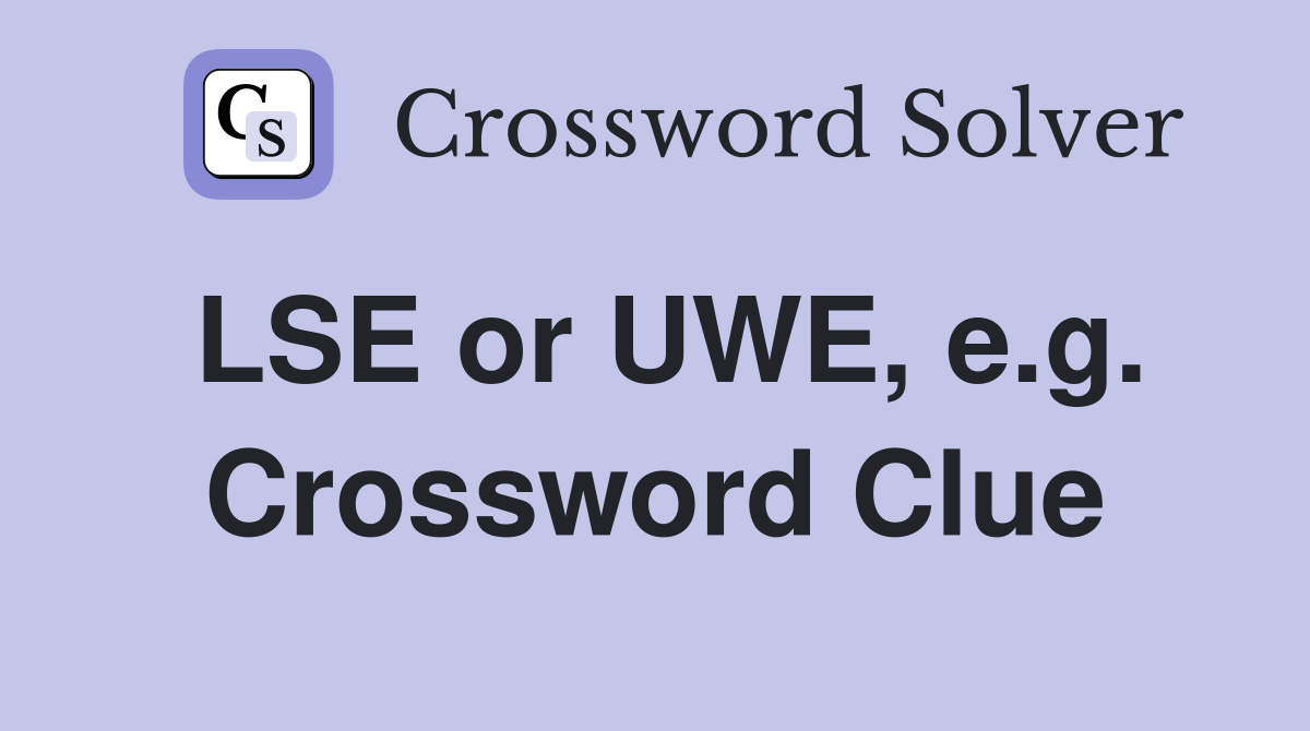 LSE or UWE, e.g. Crossword Clue