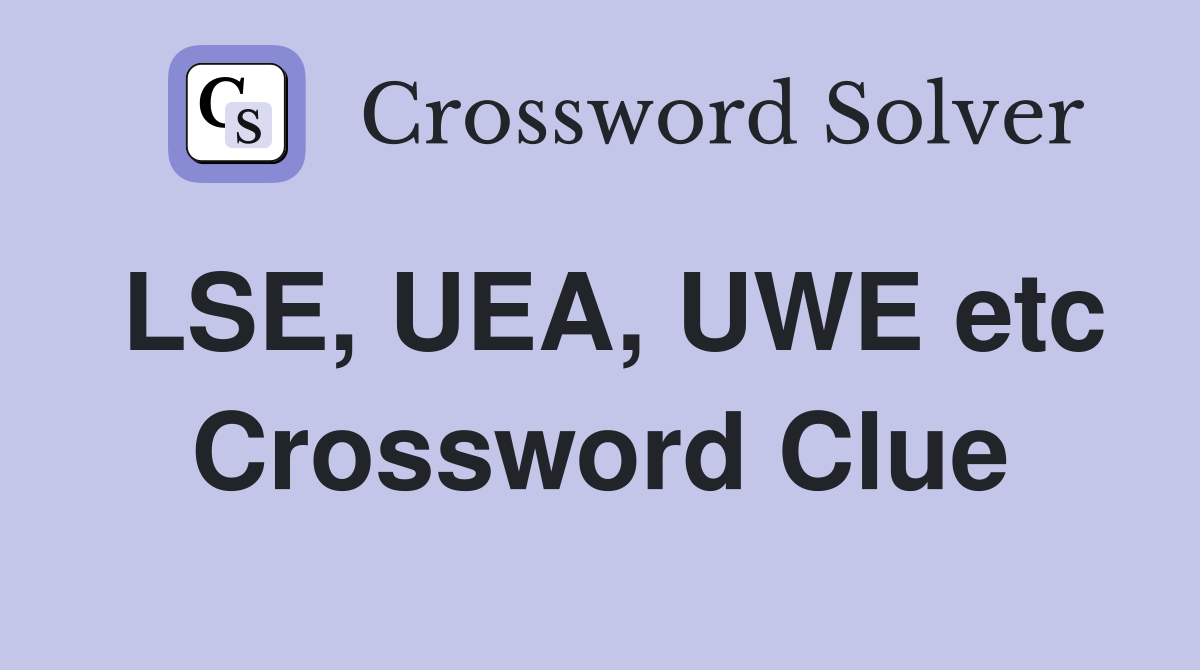 LSE, UEA, UWE etc Crossword Clue