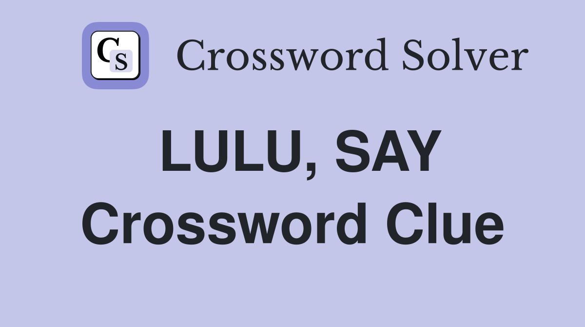 LULU, SAY Crossword Clue