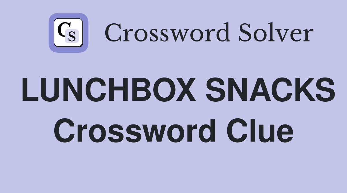 LUNCHBOX SNACKS Crossword Clue