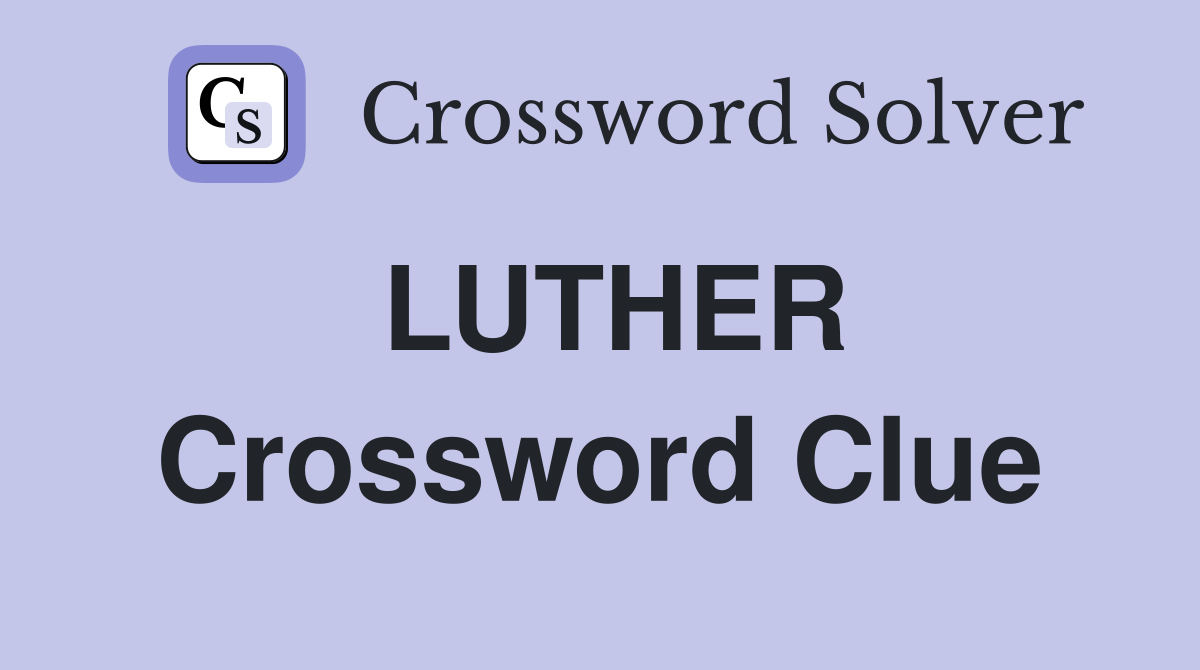 LUTHER Crossword Clue