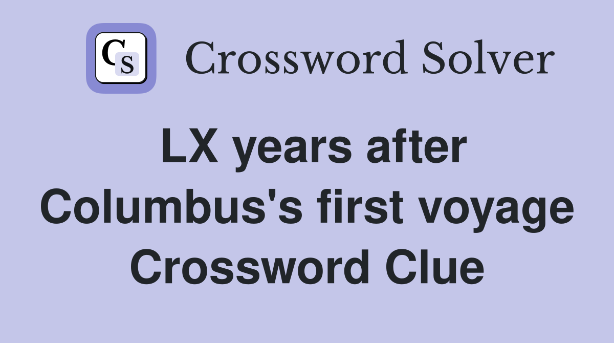 LX years after Columbus's first voyage Crossword Clue
