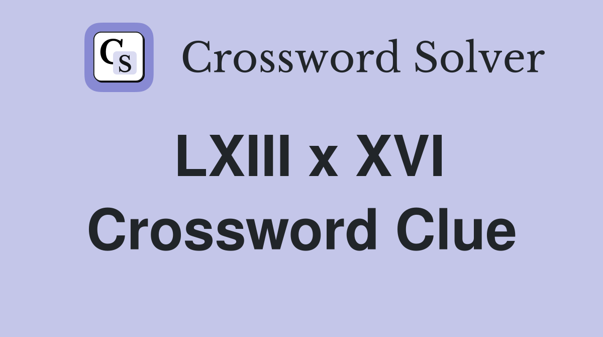 LXIII x XVI Crossword Clue