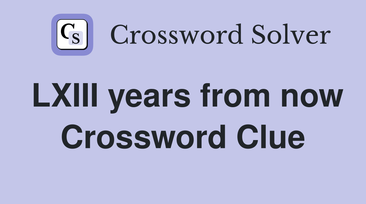 LXIII years from now Crossword Clue