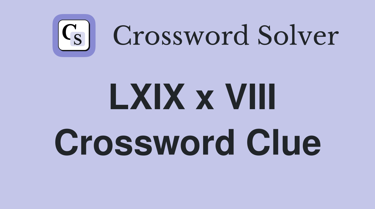 LXIX x VIII Crossword Clue
