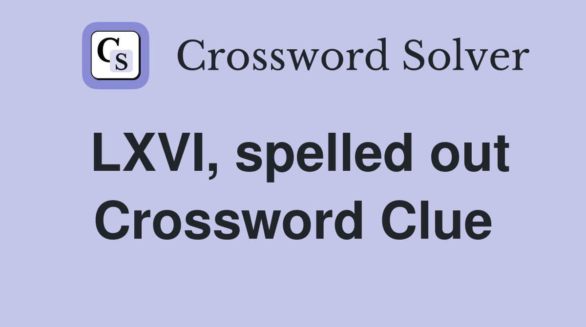 LXVI, spelled out Crossword Clue