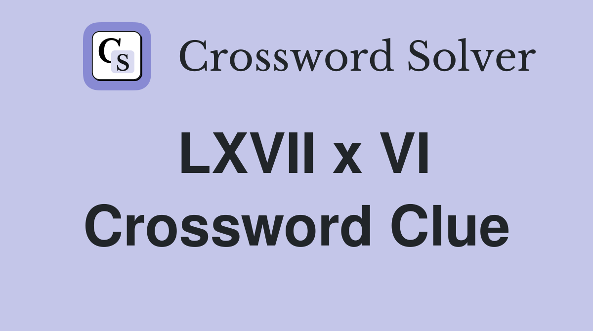 LXVII x VI Crossword Clue