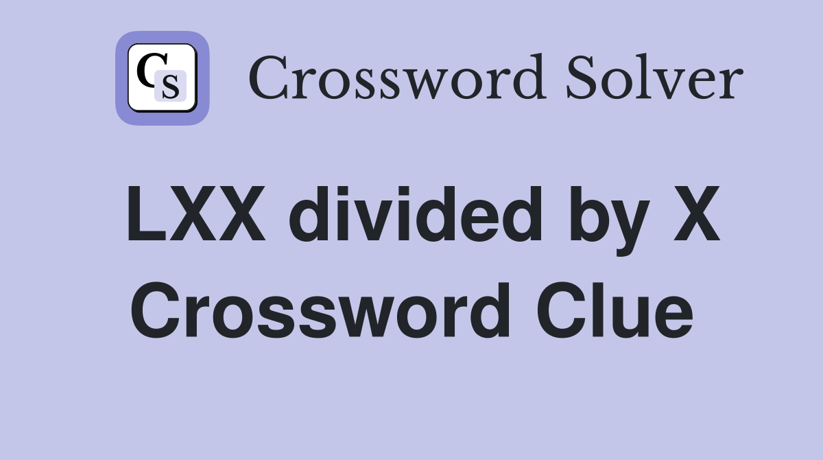 LXX divided by X Crossword Clue