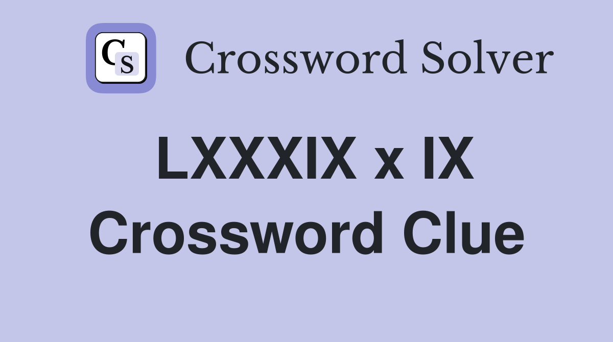 LXXXIX x IX Crossword Clue