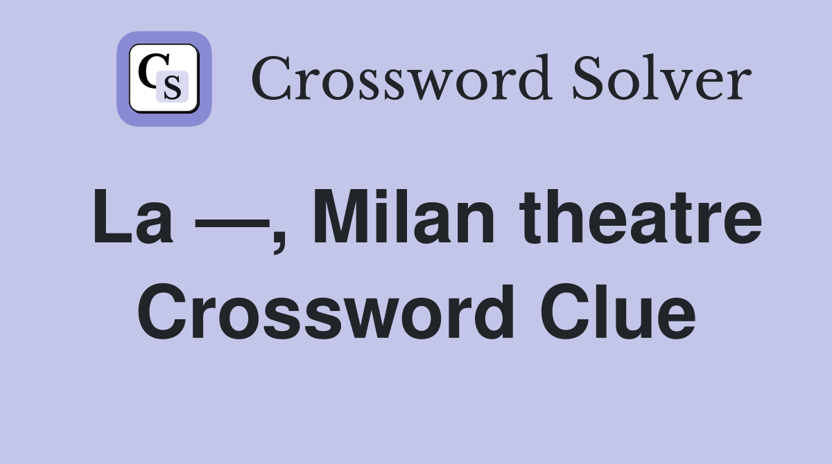 La —, Milan theatre Crossword Clue