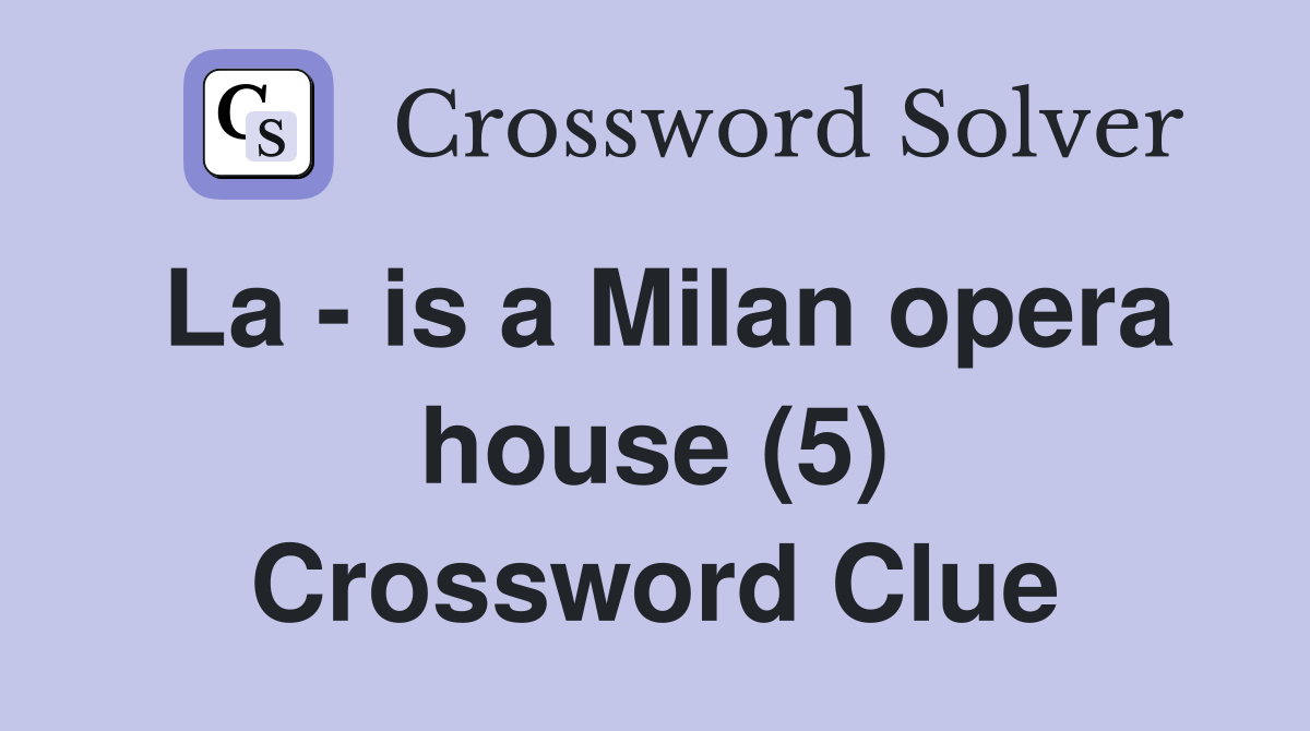 La - is a Milan opera house (5) Crossword Clue