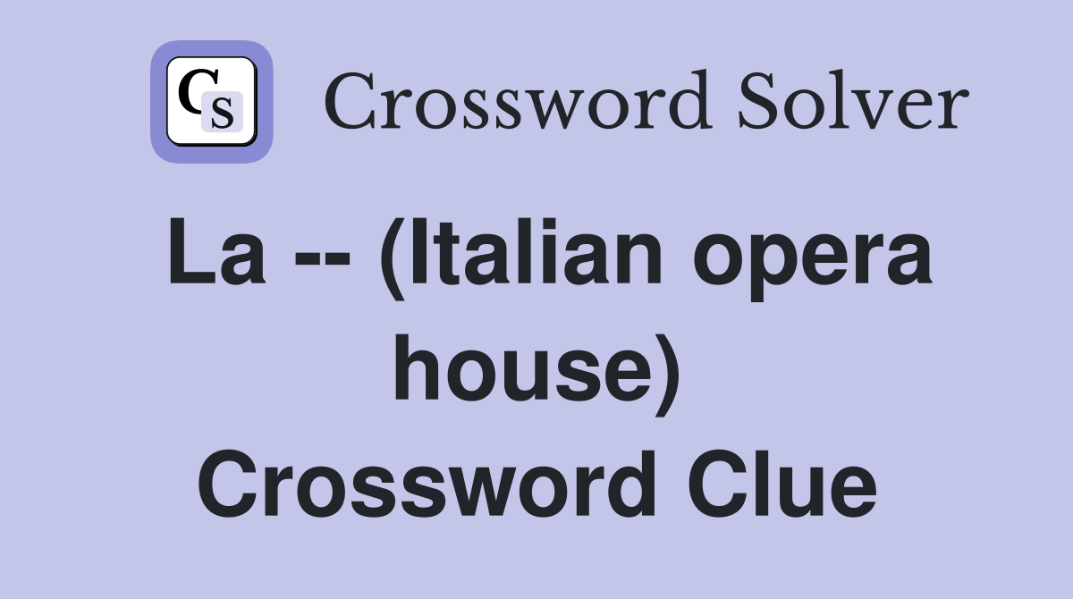 La -- (Italian opera house) Crossword Clue
