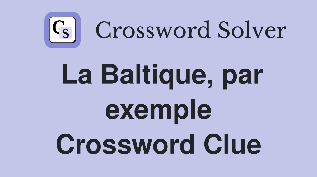 La Baltique, par exemple Crossword Clue