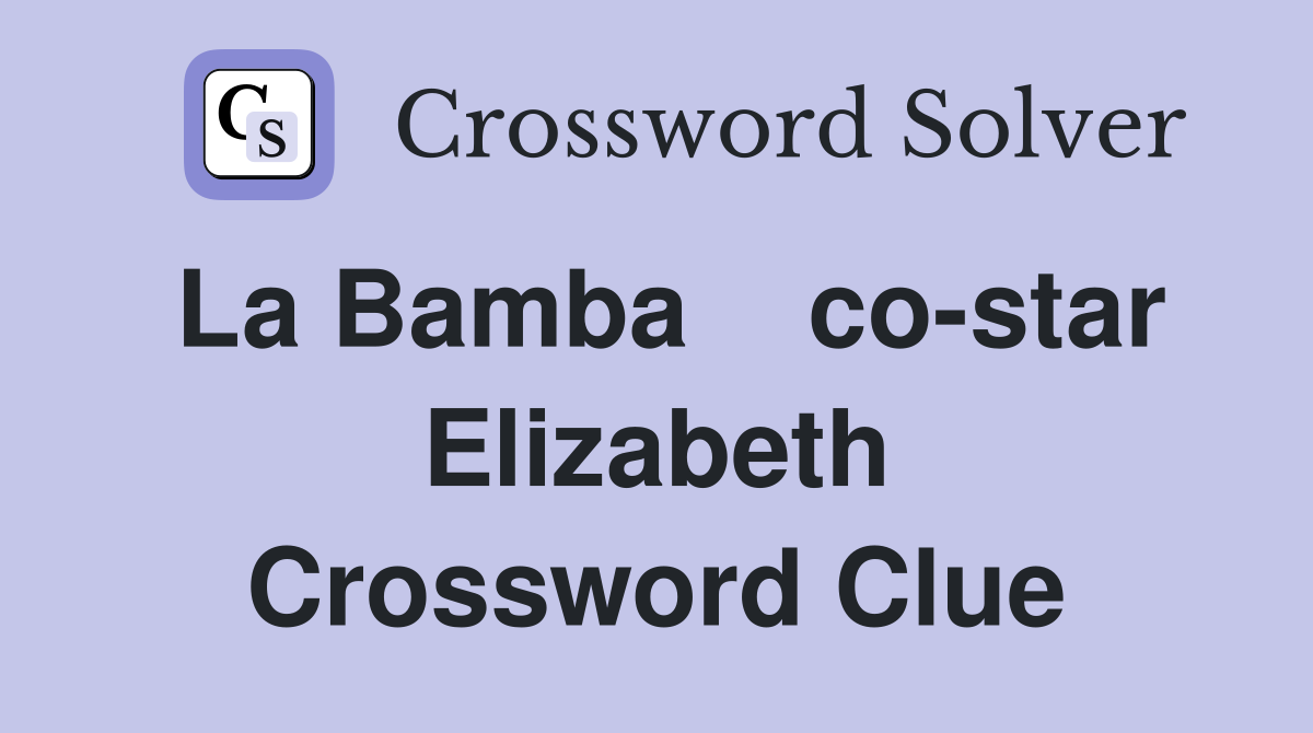 La Bamba    co-star Elizabeth Crossword Clue