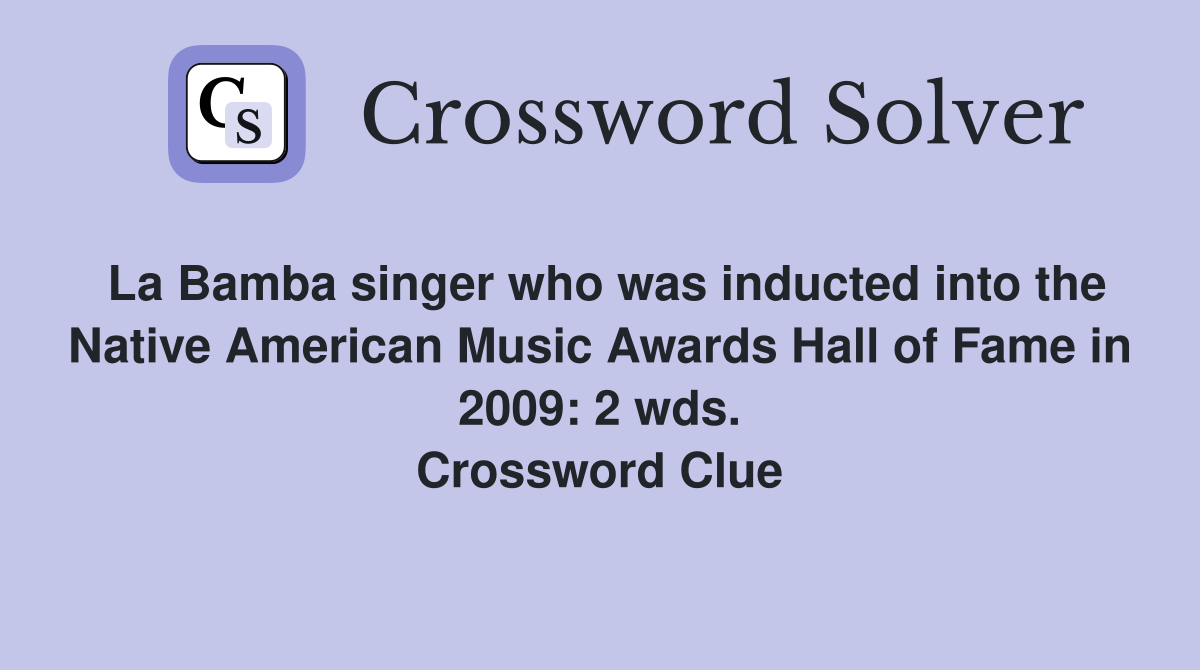 La Bamba singer who was inducted into the Native American Music Awards Hall of Fame in 2009: 2 wds. Crossword Clue