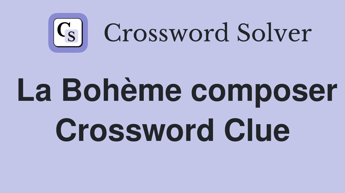 La Bohème composer Crossword Clue