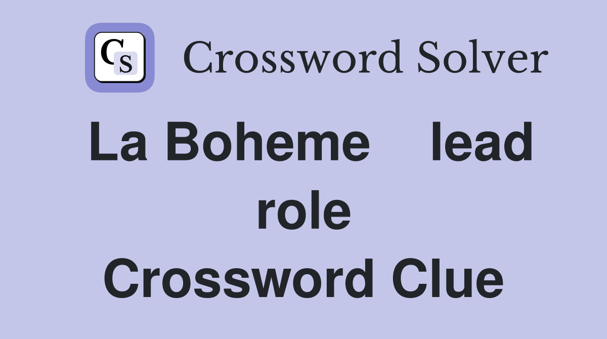 La Boheme    lead role Crossword Clue