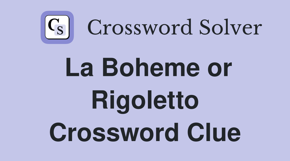 La Boheme or Rigoletto Crossword Clue