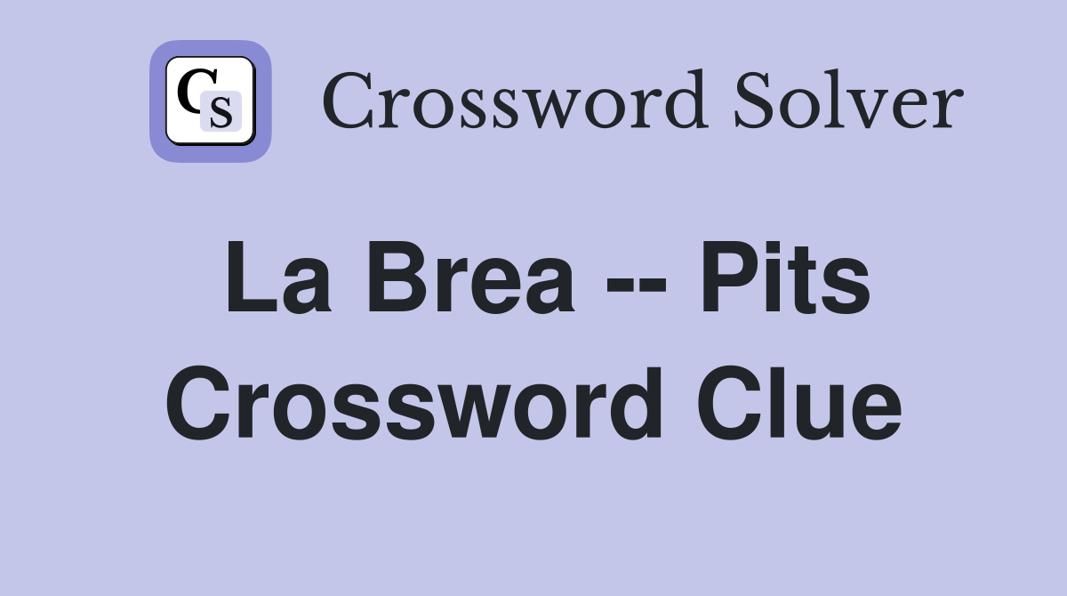 La Brea -- Pits Crossword Clue