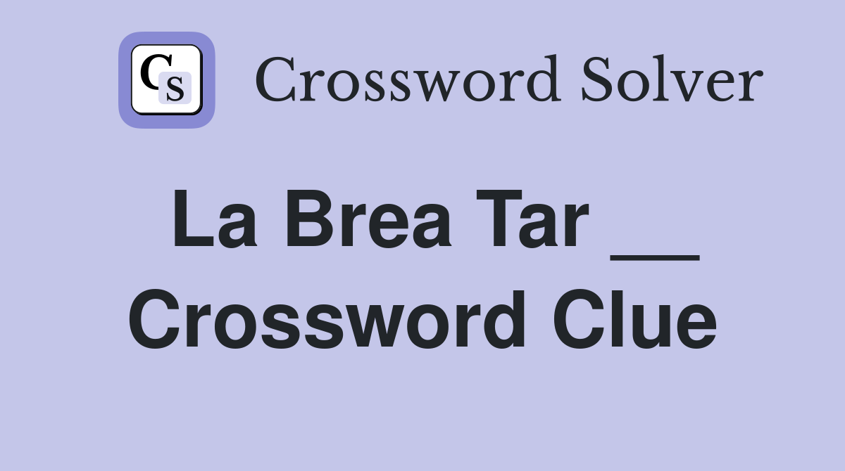 La Brea Tar __ Crossword Clue
