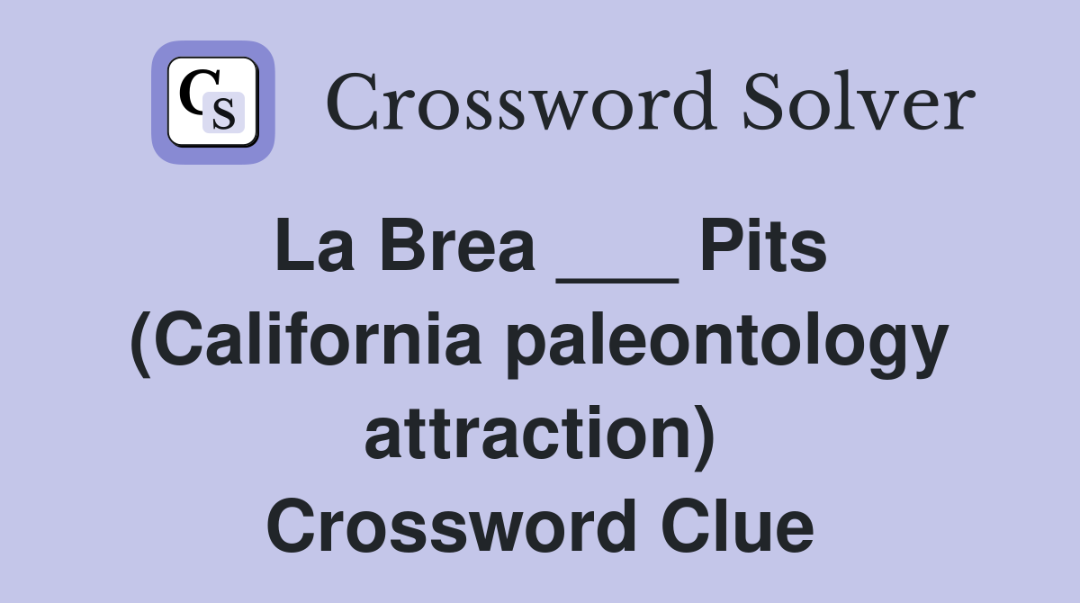La Brea ___ Pits (California paleontology attraction) Crossword Clue