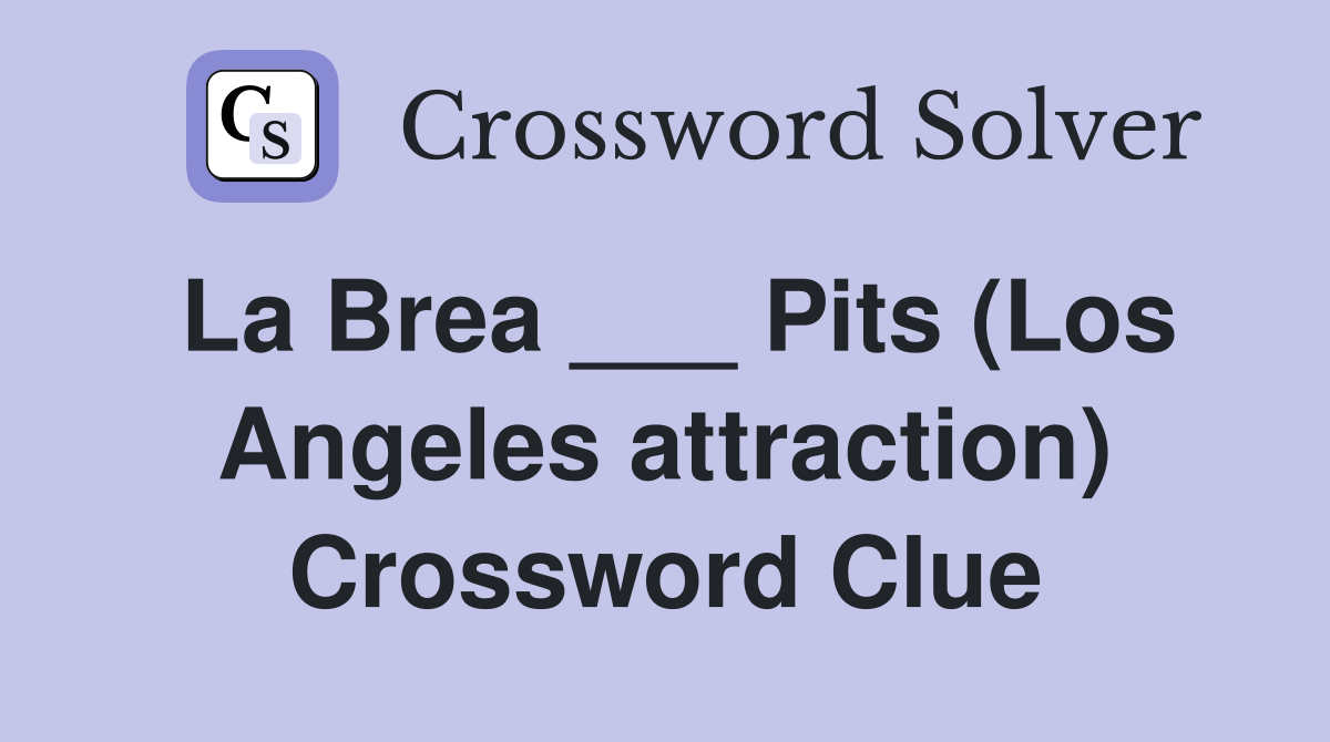 La Brea ___ Pits (Los Angeles attraction) Crossword Clue