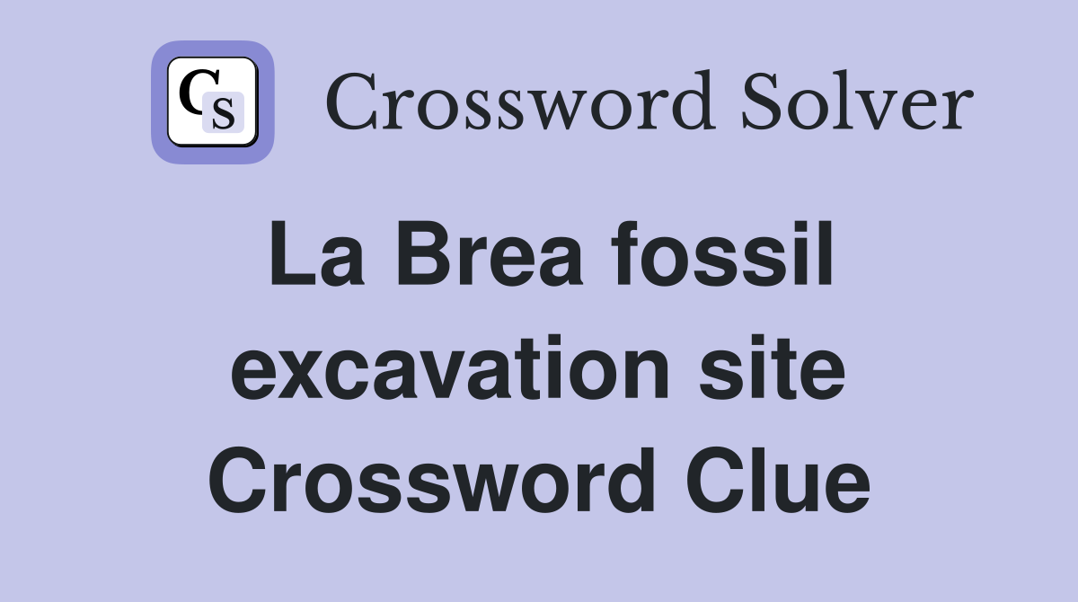 La Brea fossil excavation site Crossword Clue