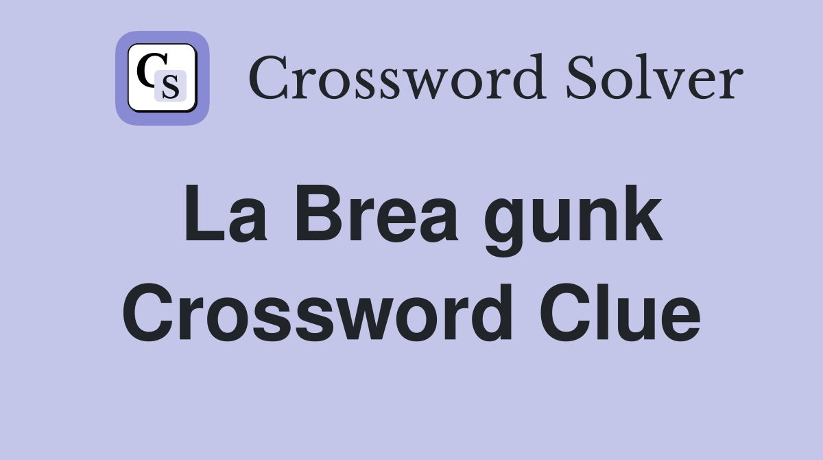 La Brea gunk Crossword Clue