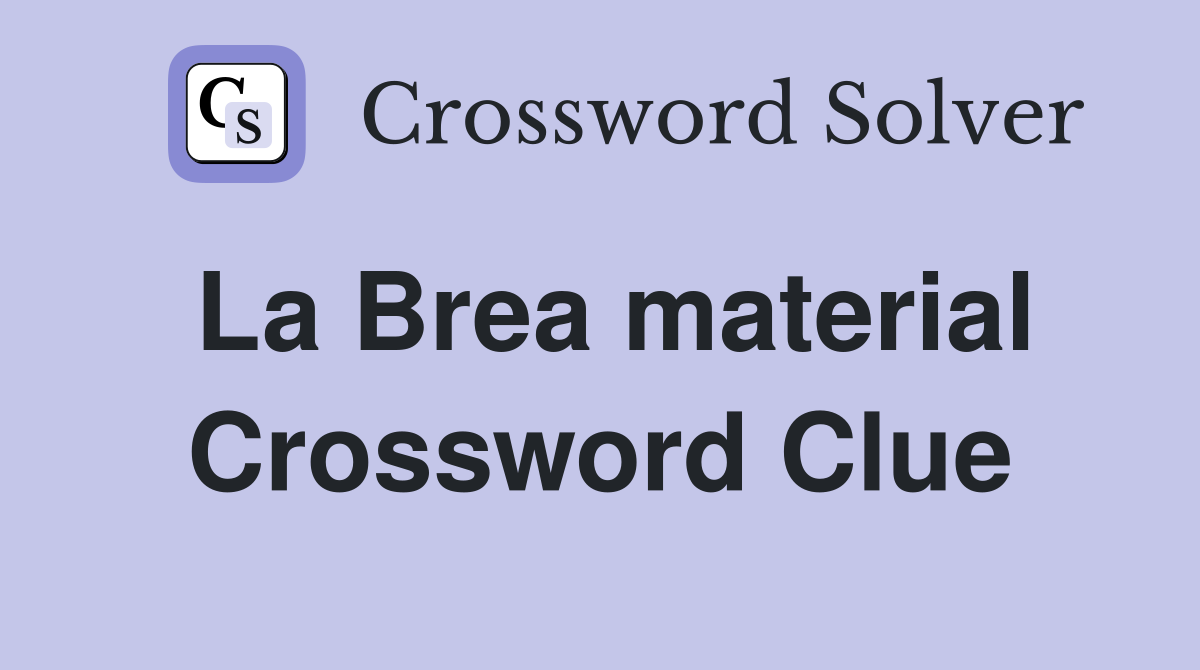 La Brea material Crossword Clue