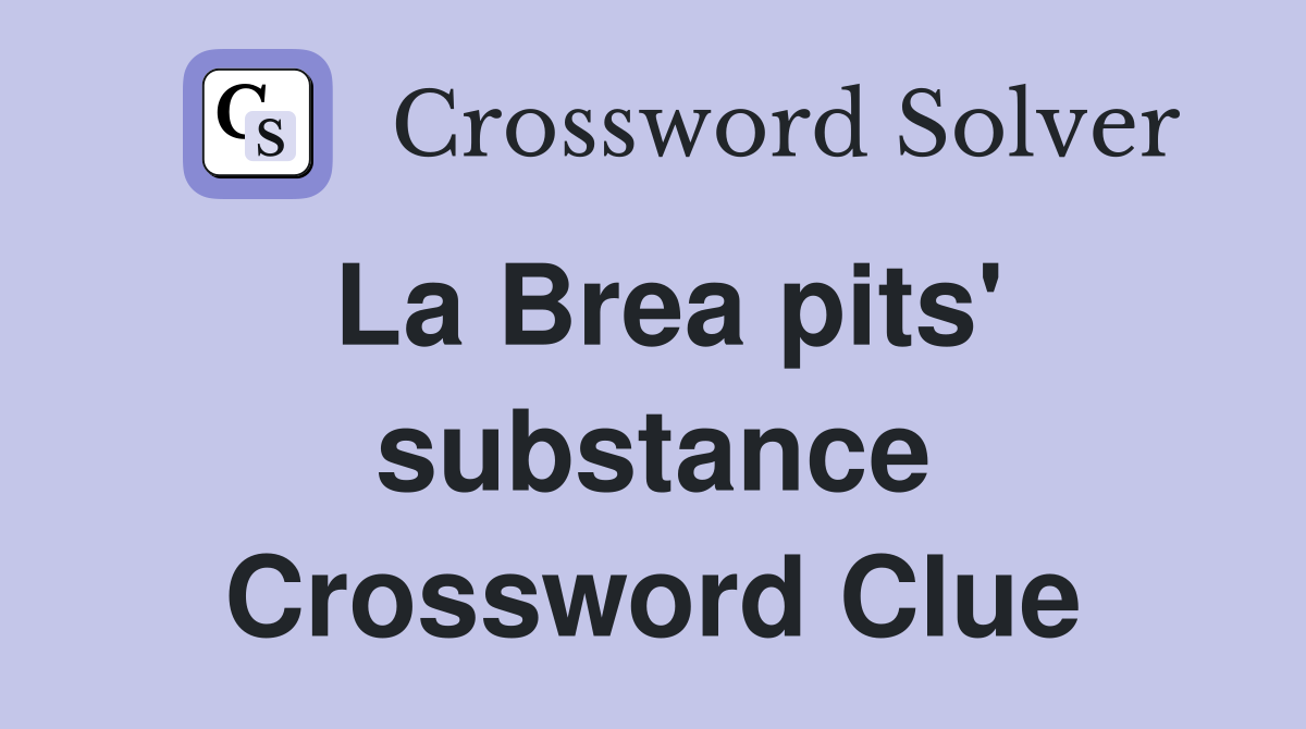 La Brea pits' substance Crossword Clue